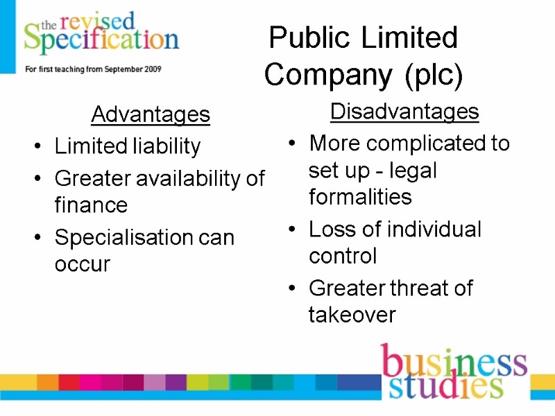 Public Limited  Company (plc) Advantages Limited liability Greater availability of finance Specialisation can